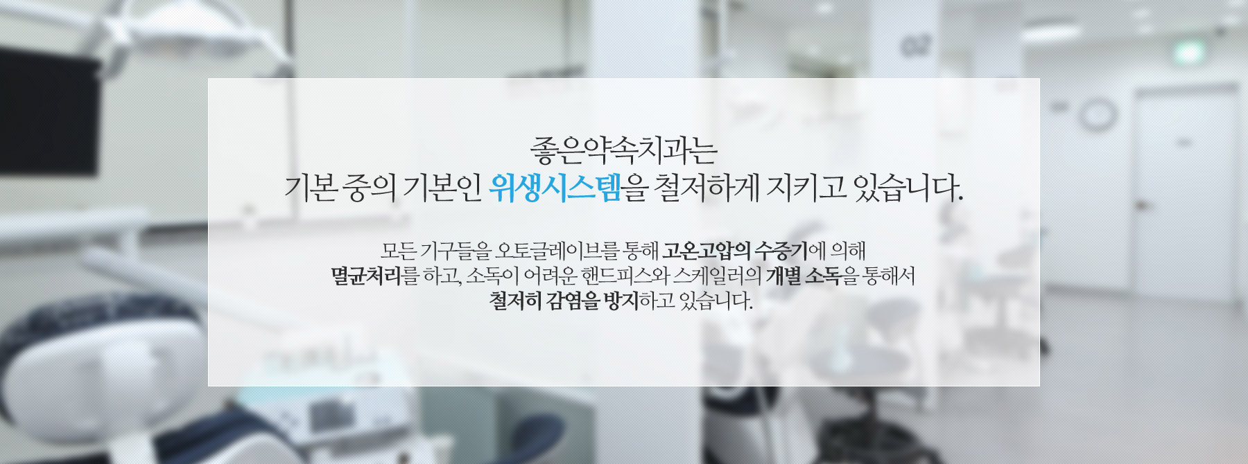 좋은약속치과는 기본중의 기본인 위생시스템을 철저히 지키고 있습니다.